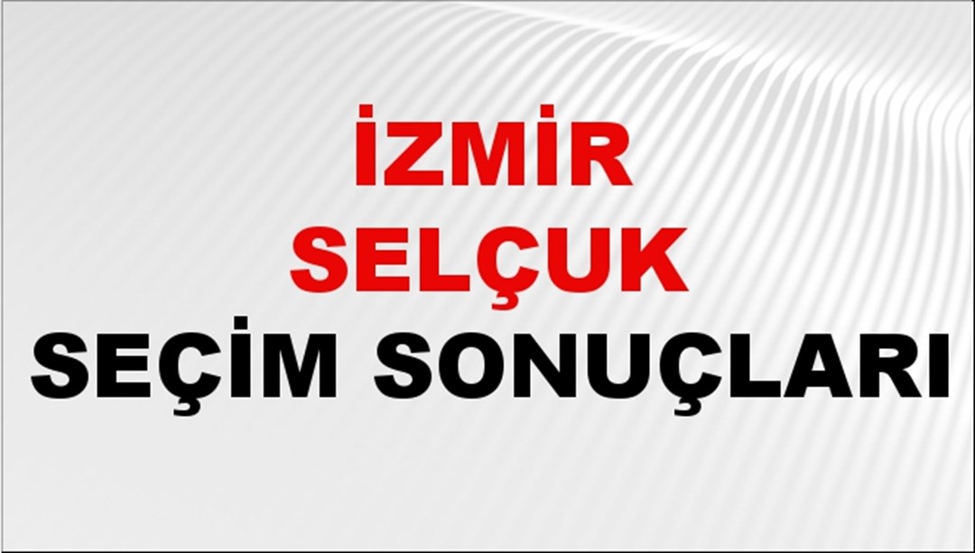 İzmir SELÇUK Seçim Sonuçları 2024 Canlı: 31 Mart 2024 Türkiye SELÇUK Yerel Seçim Sonucu ve YSK Oy Sonuçları Son Dakika