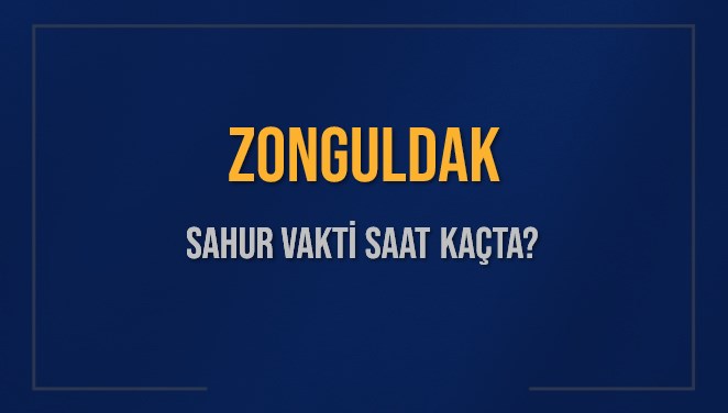 ZONGULDAK SAHUR VAKTİ SAAT KAÇTA? ZONGULDAK Sahur Vakitleri Ne Kadar Kaldı? ZONGULDAK İçin Sahur Saatleri Saat Kaçta Bitiyor? Diyanet 16 Mart 2025 ZONGULDAK İmsak Vakti Saat Kaçta Okunuyor?