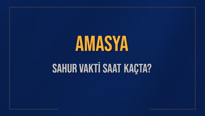 AMASYA SAHUR VAKTİ SAAT KAÇTA? AMASYA Sahur Vakitleri Ne Kadar Kaldı? AMASYA İçin Sahur Saatleri Saat Kaçta Bitiyor? Diyanet 16 Mart 2025 AMASYA İmsak Vakti Saat Kaçta Okunuyor?