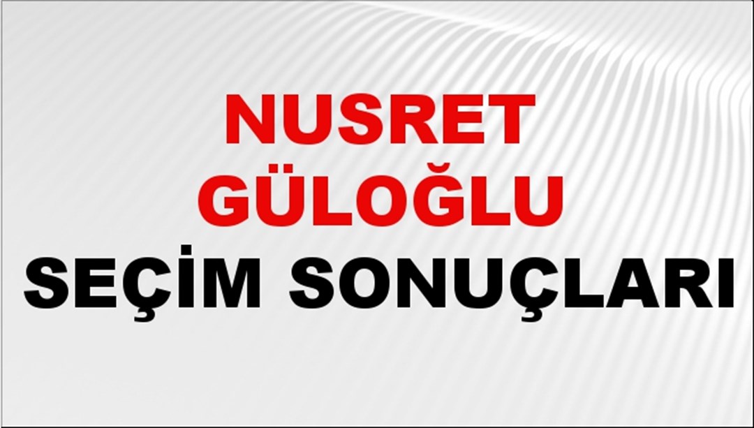 Nusret Güloğlu Seçim Sonuçları 2024 Canlı: 31 Mart 2024 Türkiye Nusret Güloğlu Yerel Seçim Sonucu ve İlçe İlçe YSK Oy Sonuçları Son Dakika