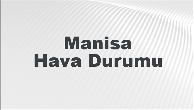 Manisa Hava Durumu 13 Ekim 2024