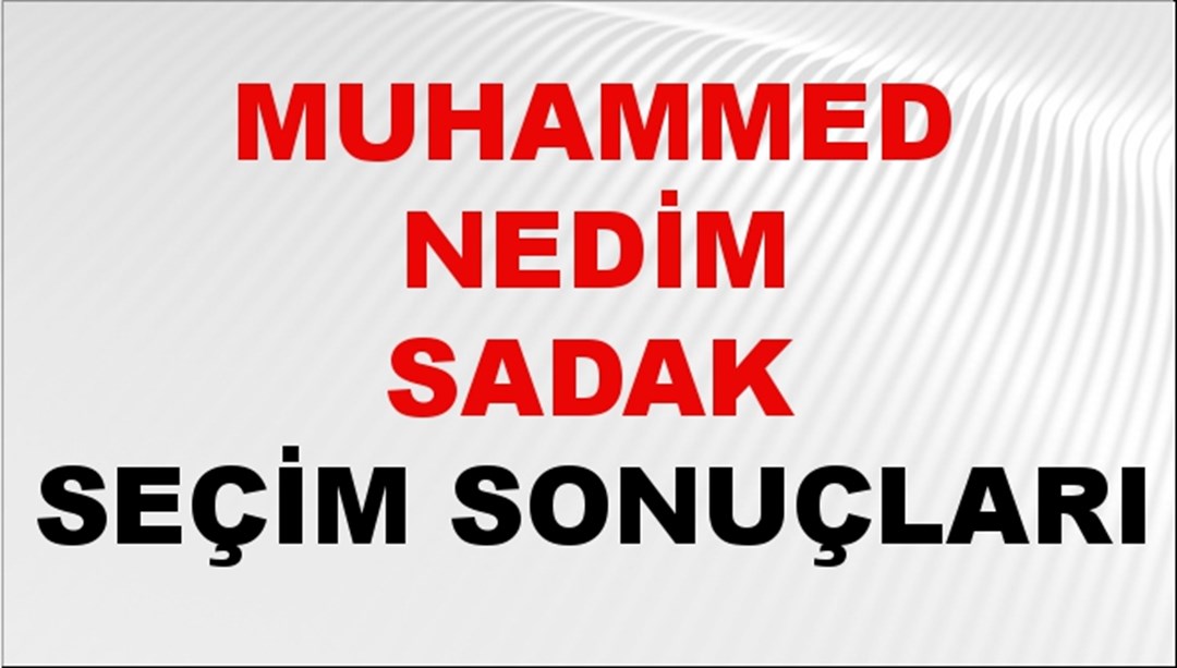 Muhammed Nedim Sadak Seçim Sonuçları 2024 Canlı: 31 Mart 2024 Türkiye Muhammed Nedim Sadak Yerel Seçim Sonucu ve İlçe İlçe YSK Oy Sonuçları Son Dakika
