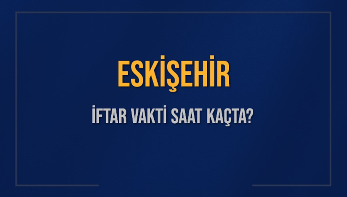 ESKİŞEHİR İFTAR VAKTİ SAAT KAÇTA OKUNUYOR? ESKİŞEHİR İçin İftar Saatleri Ne Kadar Kaldı? ESKİŞEHİR İftar Vakitleri Kaç Dakika Var? Diyanet 7 Mart 2025 ESKİŞEHİR Akşam Ezanı Bugün Ne Zaman Okunacak? ESKİŞEHİR İFTAR VAKTİ SAAT KAÇTA OKUNUYOR? ESKİŞEHİR İçin İftar Saatleri Ne Kadar Kaldı? ESKİŞEHİR İftar Vakitleri Kaç Dakika Var? Diyanet 7 Mart 2025 ESKİŞEHİR Akşam Ezanı Bugün Ne Zaman Okunacak?