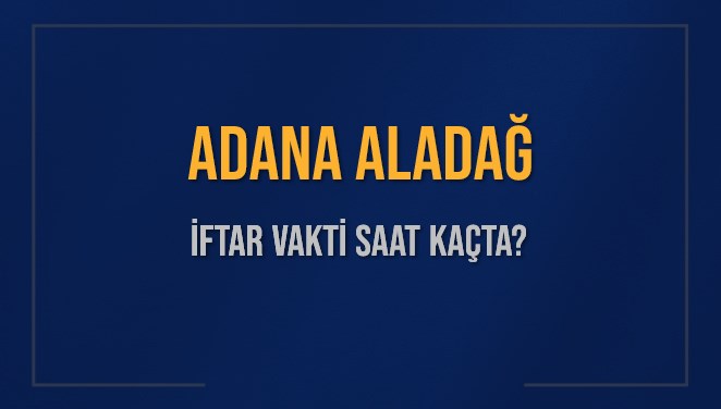 ADANA ALADAĞ İFTAR VAKTİ SAAT KAÇTA OKUNUYOR? ALADAĞ İçin İftar Saatleri Ne Kadar Kaldı? ALADAĞ İftar Vakitleri Kaç Dakika Var? Diyanet 1 Mart 2025 ALADAĞ  Akşam Ezanı Bugün Ne Zaman Okunacak?