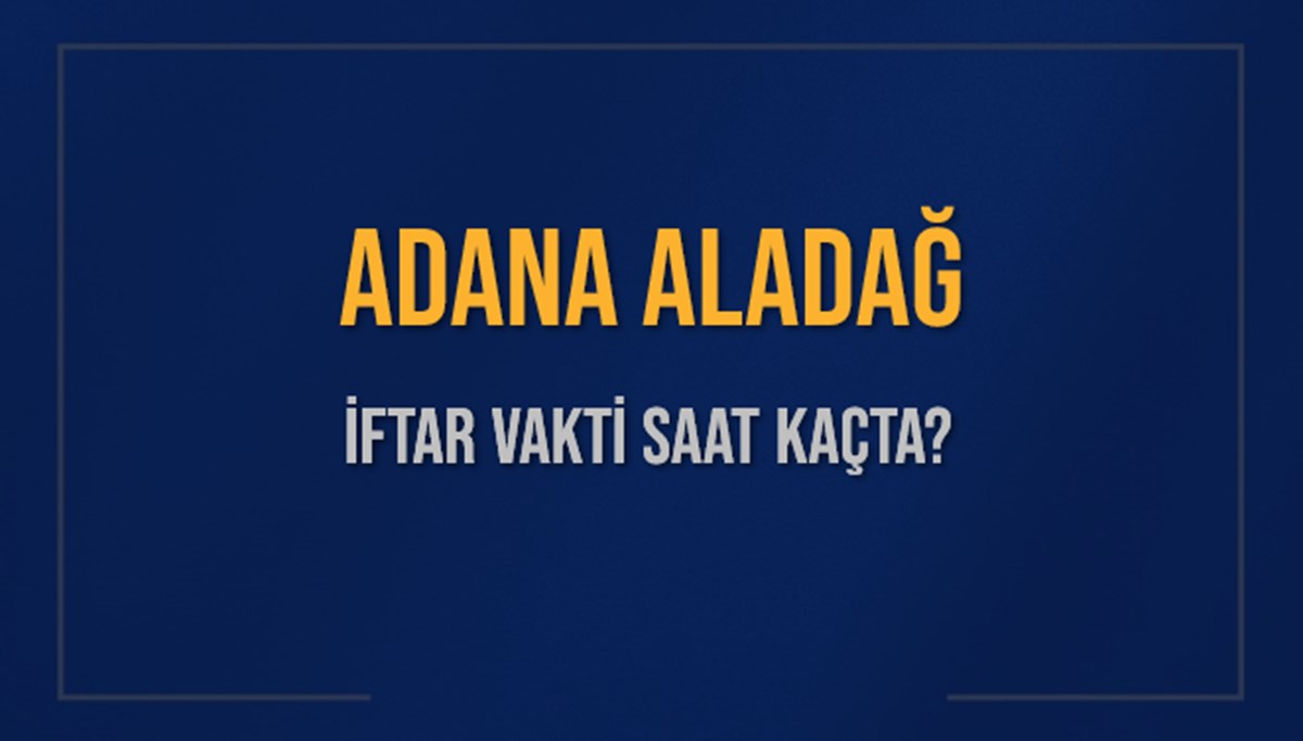 ADANA ALADAĞ İFTAR VAKTİ SAAT KAÇTA OKUNUYOR? ALADAĞ İçin İftar Saatleri Ne Kadar Kaldı? ALADAĞ İftar Vakitleri Kaç Dakika Var? Diyanet 1 Mart 2025 ALADAĞ Akşam Ezanı Bugün Ne Zaman Okunacak? ADANA ALADAĞ İFTAR VAKTİ SAAT KAÇTA OKUNUYOR? ALADAĞ İçin İftar Saatleri Ne Kadar Kaldı? ALADAĞ İftar Vakitleri Kaç Dakika Var? Diyanet 1 Mart 2025 ALADAĞ Akşam Ezanı Bugün Ne Zaman Okunacak?
