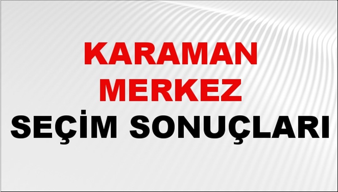Karaman MERKEZ Seçim Sonuçları 2024 Canlı: 31 Mart 2024 Türkiye MERKEZ Yerel Seçim Sonucu ve YSK Oy Sonuçları Son Dakika