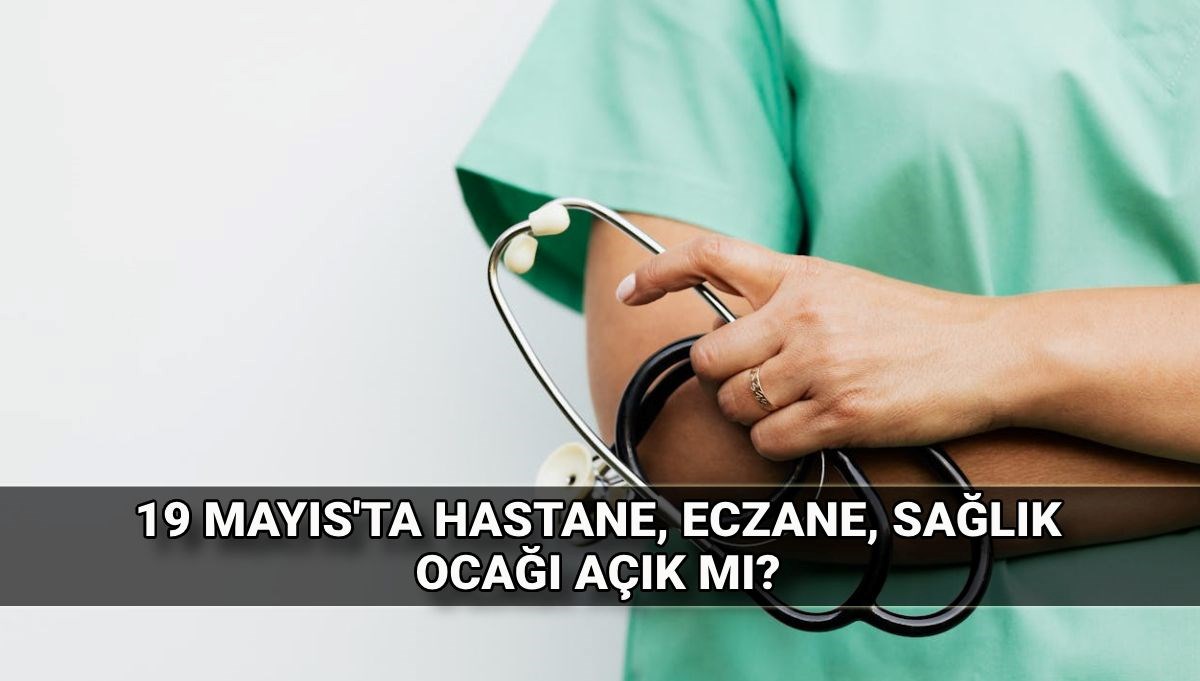 19 Mayıs'ta hastaneler, sağlık ocakları, eczaneler açık mı, kapalı mı? 19 Mayıs Pazartesi özel hastaneler tatil mi? 19 Mayıs'ta hastaneler, sağlık ocakları, eczaneler açık mı, kapalı mı? 19 Mayıs Pazartesi özel hastaneler tatil mi?