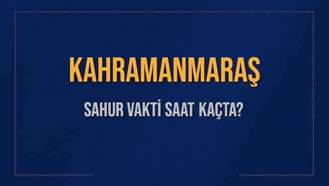 KAHRAMANMARAŞ SAHUR VAKTİ SAAT KAÇTA? KAHRAMANMARAŞ Sahur Vakitleri Ne Kadar Kaldı? KAHRAMANMARAŞ İçin Sahur Saatleri Saat Kaçta Bitiyor? Diyanet 7 Mart 2025 KAHRAMANMARAŞ İmsak Vakti Saat Kaçta Okunuyor?