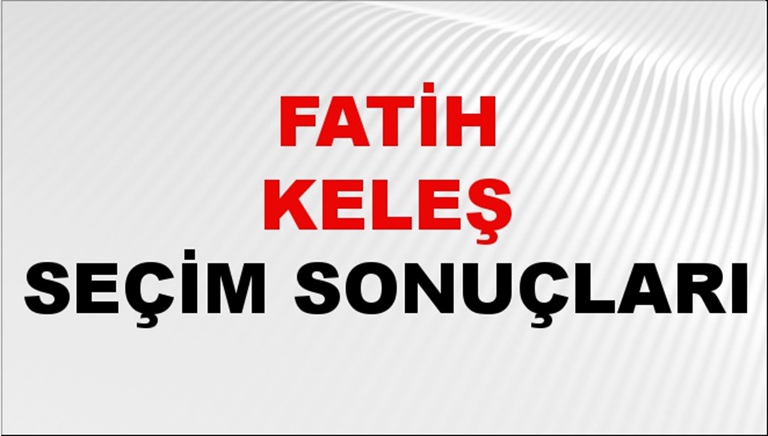 Fatih Keleş Seçim Sonuçları 2024 Canlı: 31 Mart 2024 Türkiye Fatih Keleş Yerel Seçim Sonucu ve İlçe İlçe YSK Oy Sonuçları Son Dakika