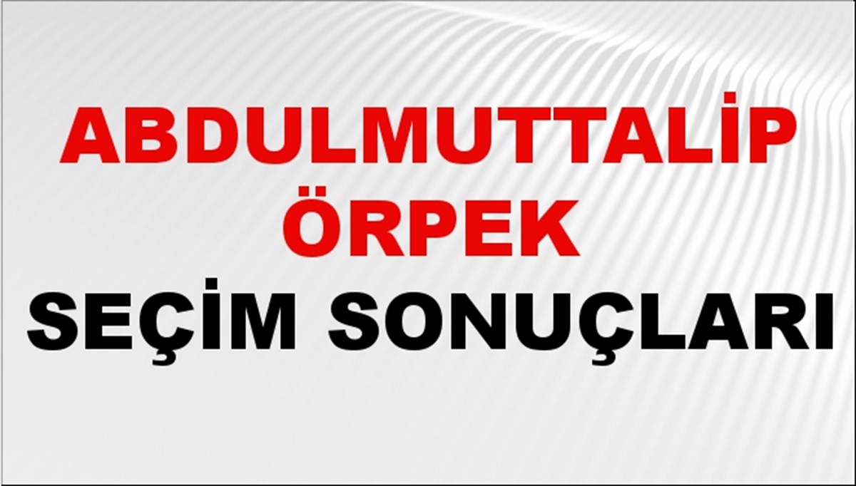 Abdulmuttalip Örpek Seçim Sonuçları 2024 Canlı: 31 Mart 2024 Türkiye Abdulmuttalip Örpek Yerel Seçim Sonucu ve İlçe İlçe YSK Oy Sonuçları Son Dakika