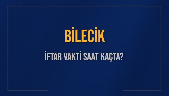 BİLECİK İFTAR VAKTİ SAAT KAÇTA OKUNUYOR? BİLECİK İçin İftar Saatleri Ne Kadar Kaldı? BİLECİK İftar Vakitleri Kaç Dakika Var? Diyanet 7 Mart 2025 BİLECİK Akşam Ezanı Bugün Ne Zaman Okunacak?