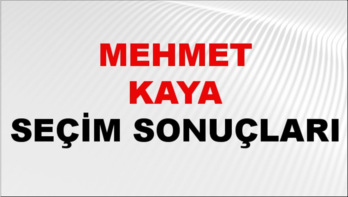 Mehmet Kaya Seçim Sonuçları 2024 Canlı: 31 Mart 2024 Türkiye Mehmet Kaya Yerel Seçim Sonucu ve İlçe İlçe YSK Oy Sonuçları Son Dakika