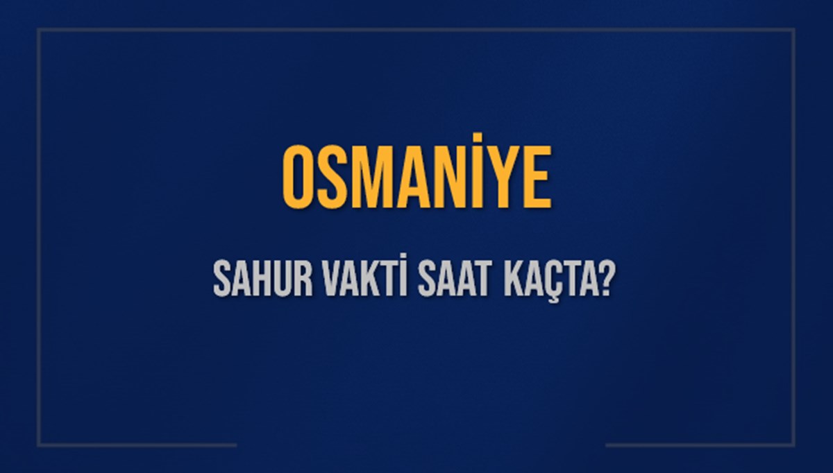 OSMANİYE SAHUR VAKTİ SAAT KAÇTA? OSMANİYE Sahur Vakitleri Ne Kadar Kaldı? OSMANİYE İçin Sahur Saatleri Saat Kaçta Bitiyor? Diyanet 6 Mart 2025 OSMANİYE İmsak Vakti Saat Kaçta Okunuyor? OSMANİYE SAHUR VAKTİ SAAT KAÇTA? OSMANİYE Sahur Vakitleri Ne Kadar Kaldı? OSMANİYE İçin Sahur Saatleri Saat Kaçta Bitiyor? Diyanet 6 Mart 2025 OSMANİYE İmsak Vakti Saat Kaçta Okunuyor?
