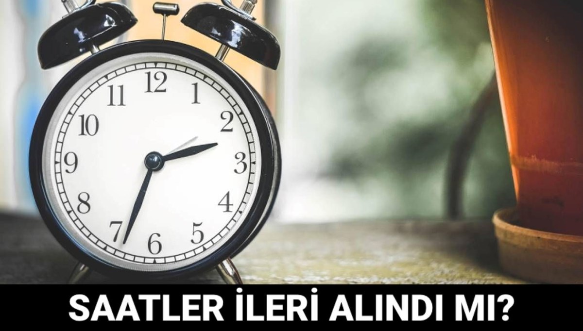 Saatler ileri alındı mı? Yaz saati uygulamasında son durum