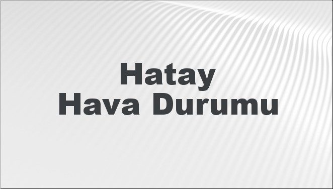 Hatay Hava Durumu 13 Ekim 2024