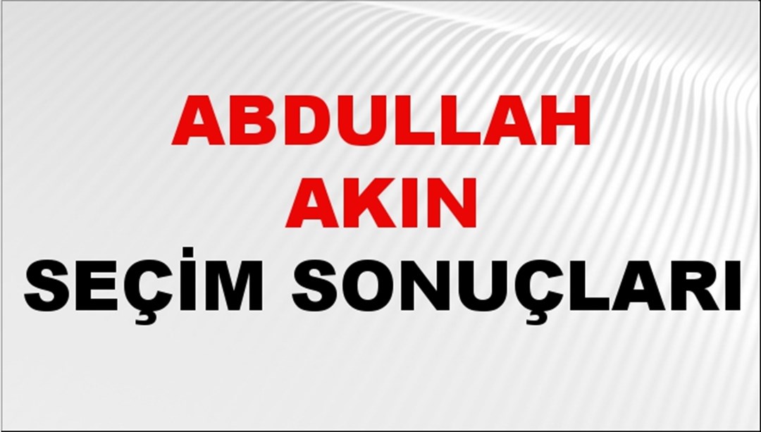 Abdullah Akın Seçim Sonuçları 2024 Canlı: 31 Mart 2024 Türkiye Abdullah Akın Yerel Seçim Sonucu ve İlçe İlçe YSK Oy Sonuçları Son Dakika