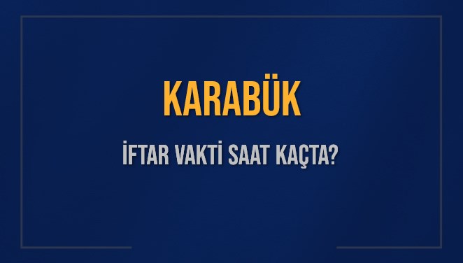 KARABÜK İFTAR VAKTİ SAAT KAÇTA OKUNUYOR? KARABÜK İçin İftar Saatleri Ne Kadar Kaldı? KARABÜK İftar Vakitleri Kaç Dakika Var? Diyanet 11 Mart 2025 KARABÜK Akşam Ezanı Bugün Ne Zaman Okunacak?