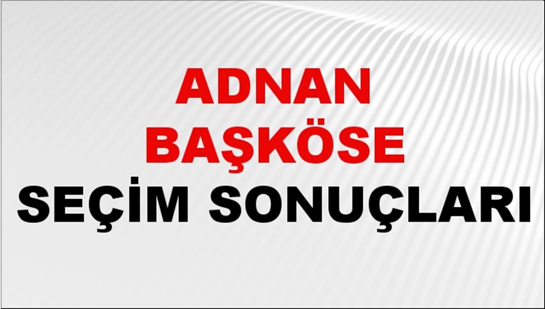 Adnan Başköse Seçim Sonuçları 2024 Canlı: 31 Mart 2024 Türkiye Adnan Başköse Yerel Seçim Sonucu ve İlçe İlçe YSK Oy Sonuçları Son Dakika
