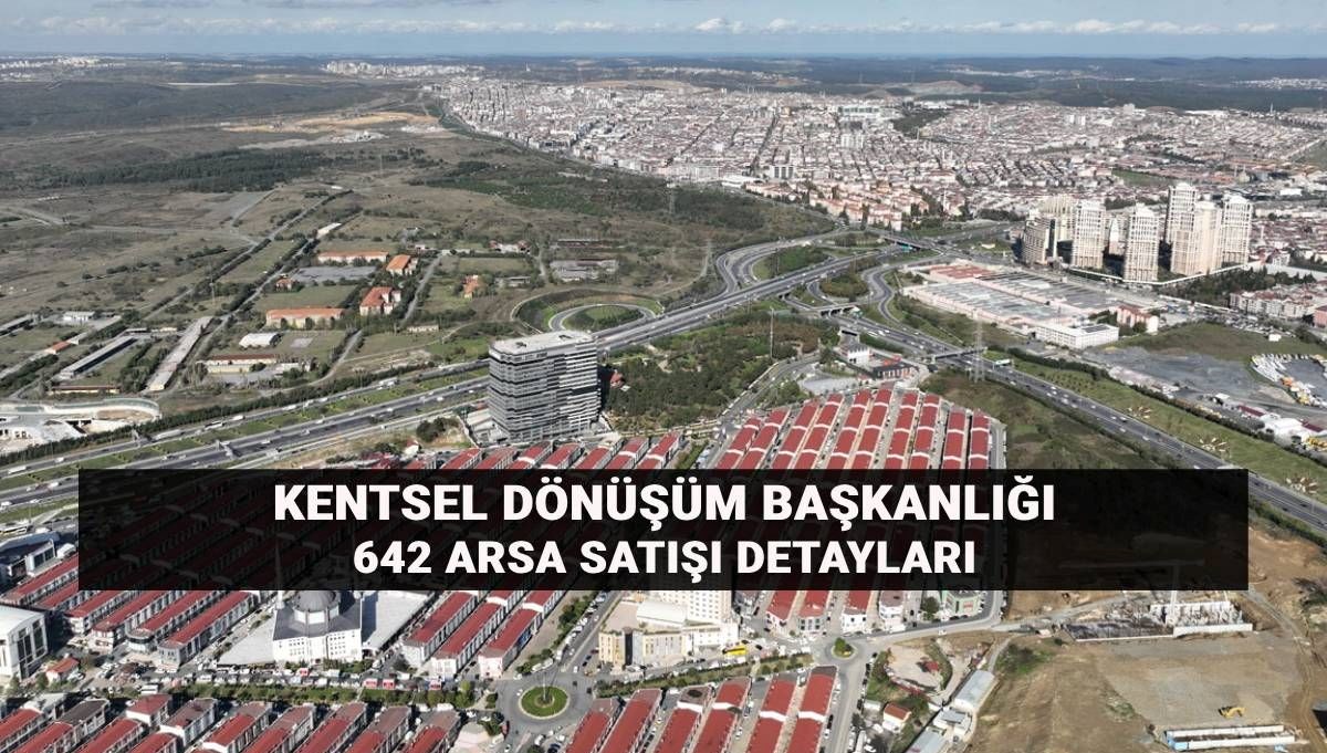 Kentsel Dönüşüm Başkanlığı arsa satışı listesi ve iller: Açık artırma ile 56 ilde 642 arsa satışı ne zaman, nasıl yapılacak?