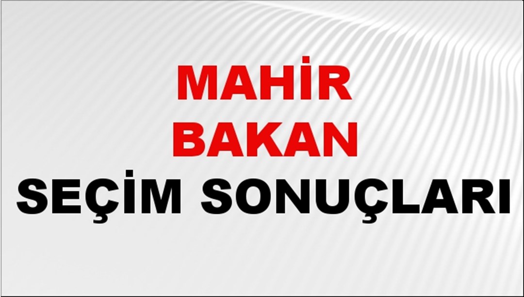 Mahir Bakan Seçim Sonuçları 2024 Canlı: 31 Mart 2024 Türkiye Mahir Bakan Yerel Seçim Sonucu ve İlçe İlçe YSK Oy Sonuçları Son Dakika