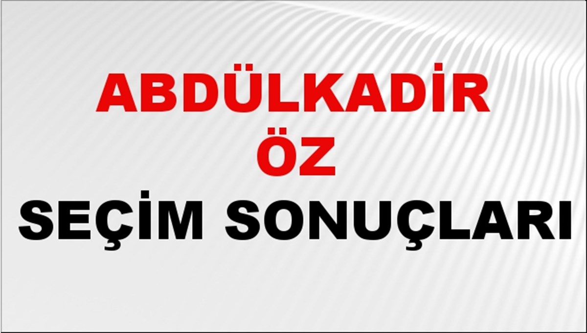 Abdülkadir Öz Seçim Sonuçları 2024 Canlı: 31 Mart 2024 Türkiye Abdülkadir Öz Yerel Seçim Sonucu ve İlçe İlçe YSK Oy Sonuçları Son Dakika