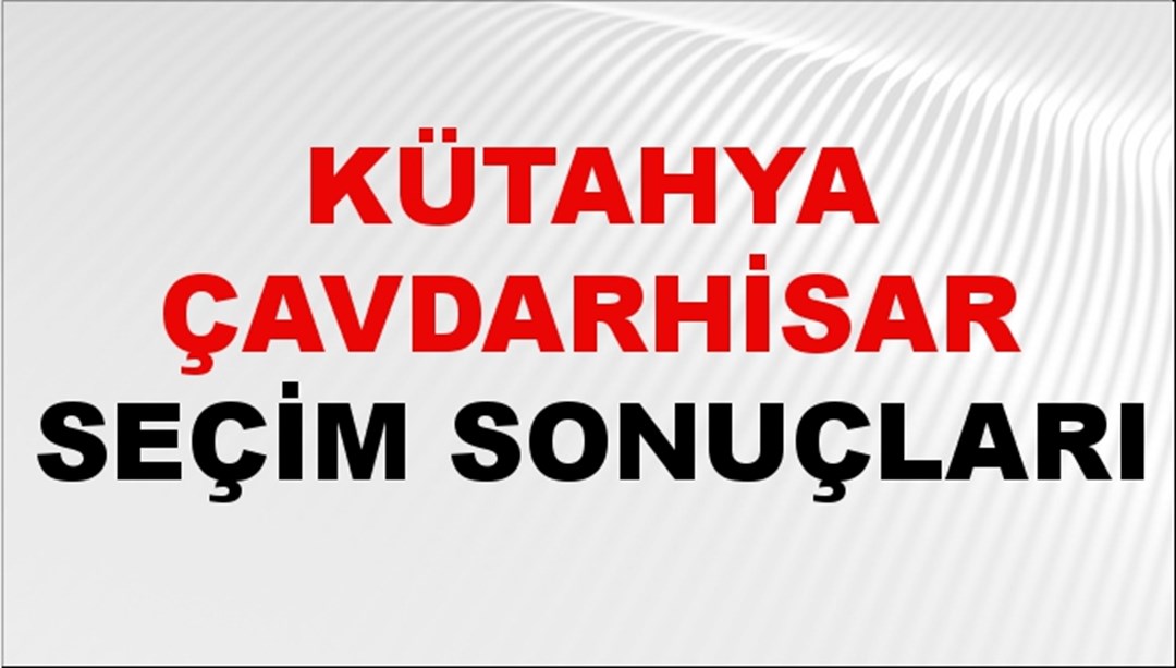 Kütahya ÇAVDARHİSAR Seçim Sonuçları 2024 Canlı: 31 Mart 2024 Türkiye ÇAVDARHİSAR Yerel Seçim Sonucu ve YSK Oy Sonuçları Son Dakika