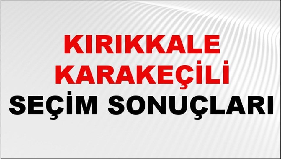 Kırıkkale KARAKEÇİLİ Seçim Sonuçları 2024 Canlı: 31 Mart 2024 Türkiye KARAKEÇİLİ Yerel Seçim Sonucu ve YSK Oy Sonuçları Son Dakika