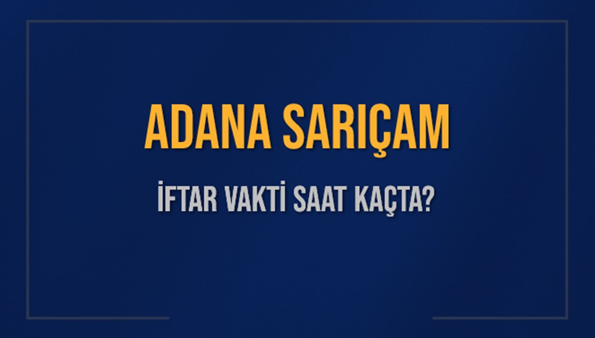 ADANA SARIÇAM İFTAR VAKTİ SAAT KAÇTA OKUNUYOR? SARIÇAM İçin İftar Saatleri Ne Kadar Kaldı? SARIÇAM İftar Vakitleri Kaç Dakika Var? Diyanet 1 Mart 2025 SARIÇAM Akşam Ezanı Bugün Ne Zaman Okunacak? ADANA SARIÇAM İFTAR VAKTİ SAAT KAÇTA OKUNUYOR? SARIÇAM İçin İftar Saatleri Ne Kadar Kaldı? SARIÇAM İftar Vakitleri Kaç Dakika Var? Diyanet 1 Mart 2025 SARIÇAM Akşam Ezanı Bugün Ne Zaman Okunacak?
