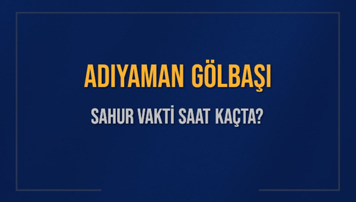 ADIYAMAN GÖLBAŞI SAHUR VAKTİ SAAT KAÇTA? GÖLBAŞI Sahur Vakitleri Ne Kadar Kaldı? GÖLBAŞI İçin Sahur Saatleri Saat Kaçta Bitiyor? Diyanet 1 Mart 2025 GÖLBAŞI İmsak Vakti Saat Kaçta Okunuyor? ADIYAMAN GÖLBAŞI SAHUR VAKTİ SAAT KAÇTA? GÖLBAŞI Sahur Vakitleri Ne Kadar Kaldı? GÖLBAŞI İçin Sahur Saatleri Saat Kaçta Bitiyor? Diyanet 1 Mart 2025 GÖLBAŞI İmsak Vakti Saat Kaçta Okunuyor?