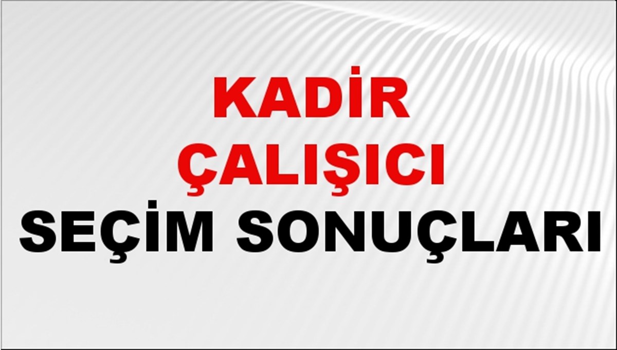 Kadir Çalışıcı Seçim Sonuçları 2024 Canlı: 31 Mart 2024 Türkiye Kadir Çalışıcı Yerel Seçim Sonucu ve İlçe İlçe YSK Oy Sonuçları Son Dakika