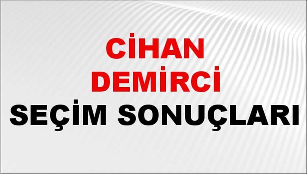 Cihan Demirci Seçim Sonuçları 2024 Canlı: 31 Mart 2024 Türkiye Cihan Demirci Yerel Seçim Sonucu ve İlçe İlçe YSK Oy Sonuçları Son Dakika - 1