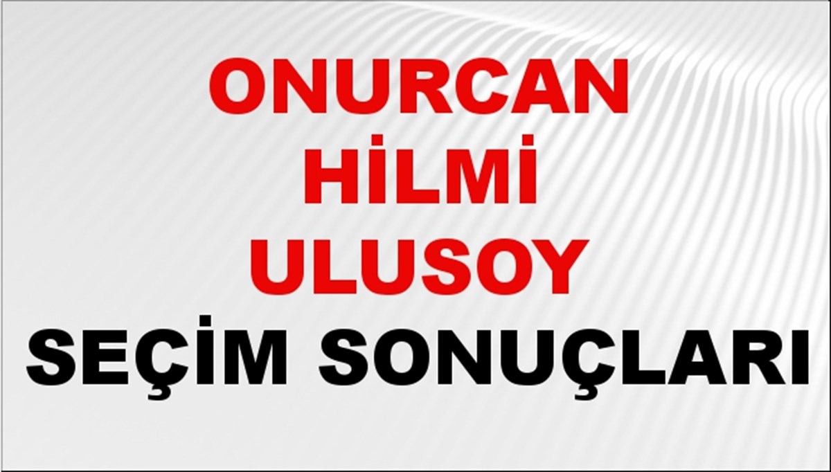 Onurcan Hilmi Ulusoy Seçim Sonuçları 2024 Canlı: 31 Mart 2024 Türkiye Onurcan Hilmi Ulusoy Yerel Seçim Sonucu ve İlçe İlçe YSK Oy Sonuçları Son Dakika