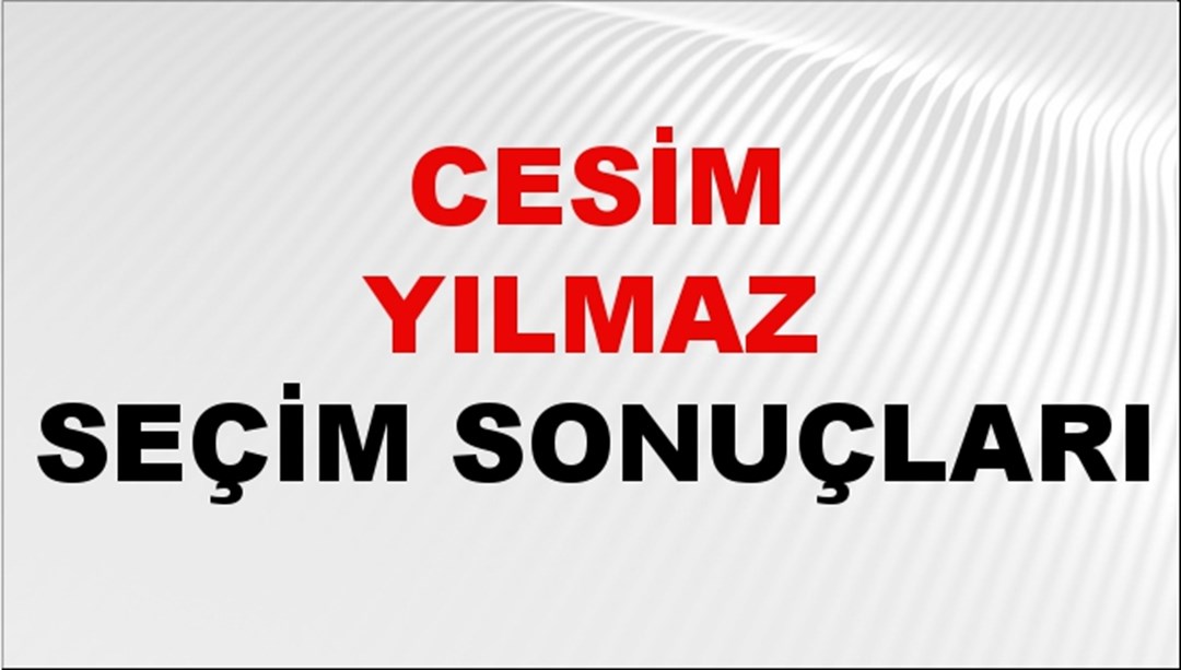 Cesim Yılmaz Seçim Sonuçları 2024 Canlı: 31 Mart 2024 Türkiye Cesim Yılmaz Yerel Seçim Sonucu ve İlçe İlçe YSK Oy Sonuçları Son Dakika