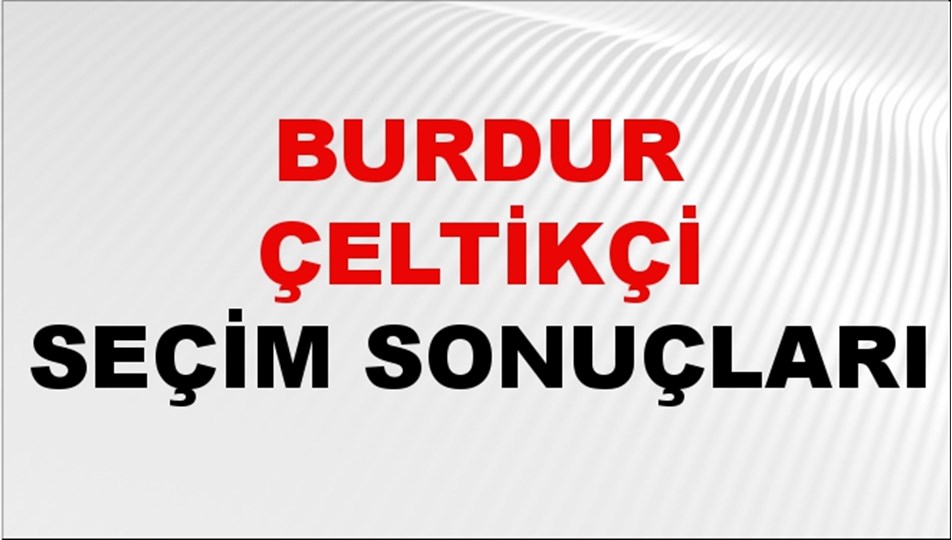 Burdur ÇELTİKÇİ Seçim Sonuçları 2024 Canlı: 31 Mart 2024 Türkiye ÇELTİKÇİ Yerel Seçim Sonucu ve YSK Oy Sonuçları Son Dakika