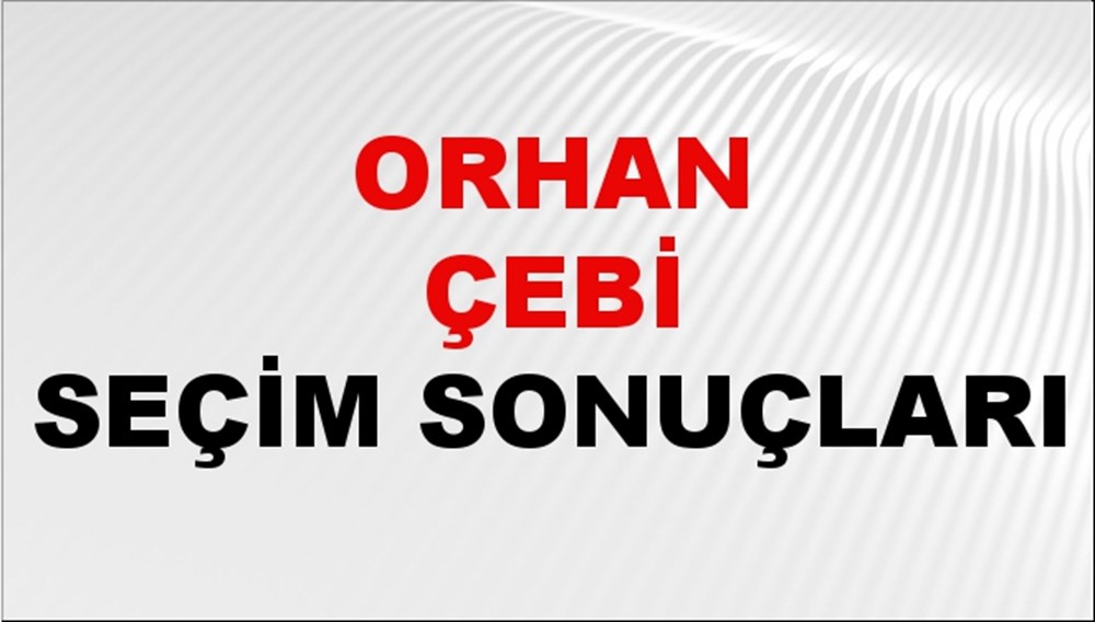 Orhan Çebi Seçim Sonuçları 2024 Canlı: 31 Mart 2024 Türkiye Orhan Çebi Yerel Seçim Sonucu ve İlçe İlçe YSK Oy Sonuçları Son Dakika - 1