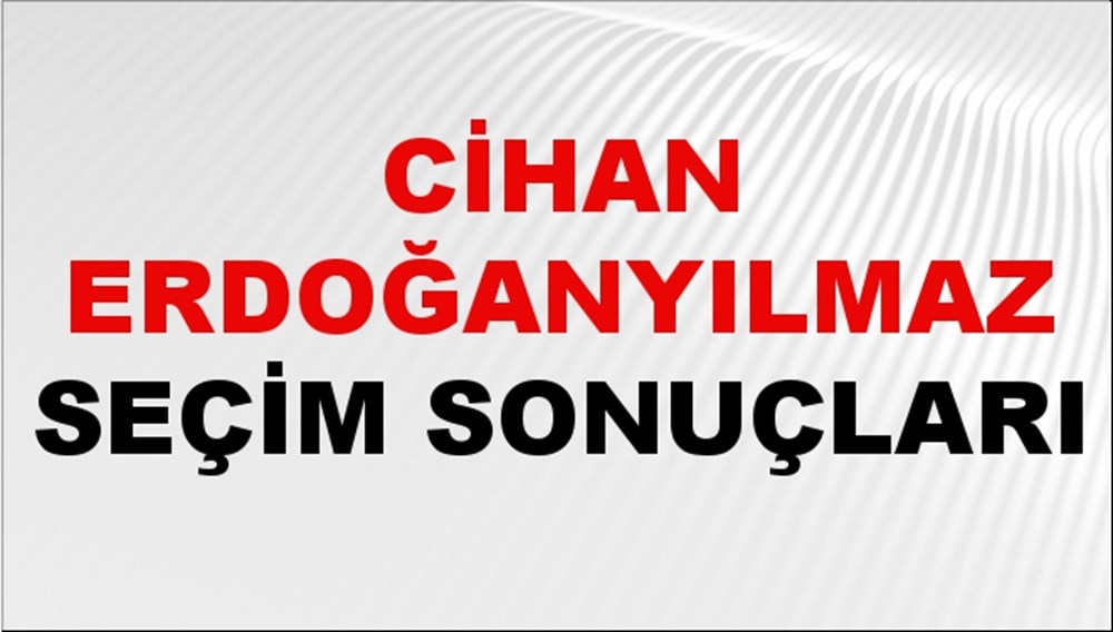 Cihan Erdoğanyılmaz Seçim Sonuçları 2024 Canlı: 31 Mart 2024 Türkiye Cihan Erdoğanyılmaz Yerel Seçim Sonucu ve İlçe İlçe YSK Oy Sonuçları Son Dakika - 1