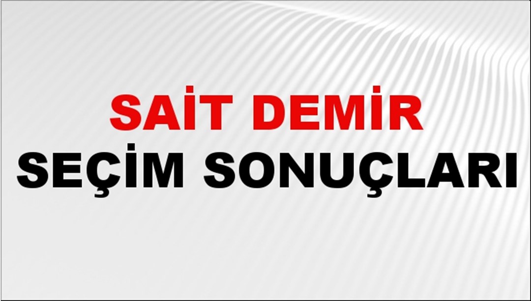 Sait Demir Seçim Sonuçları 2024 Canlı: 31 Mart 2024 Türkiye Sait Demir Yerel Seçim Sonucu ve İlçe İlçe YSK Oy Sonuçları Son Dakika