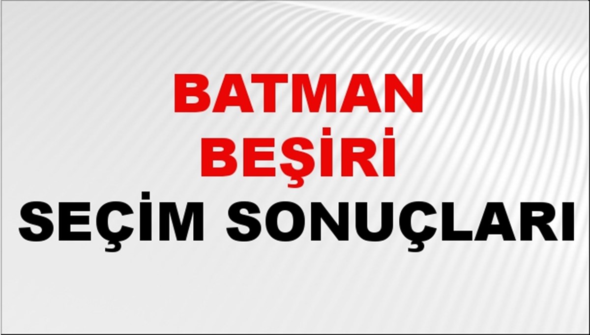 Batman BEŞİRİ Seçim Sonuçları 2024 Canlı: 31 Mart 2024 Türkiye BEŞİRİ Yerel Seçim Sonucu ve YSK Oy Sonuçları Son Dakika