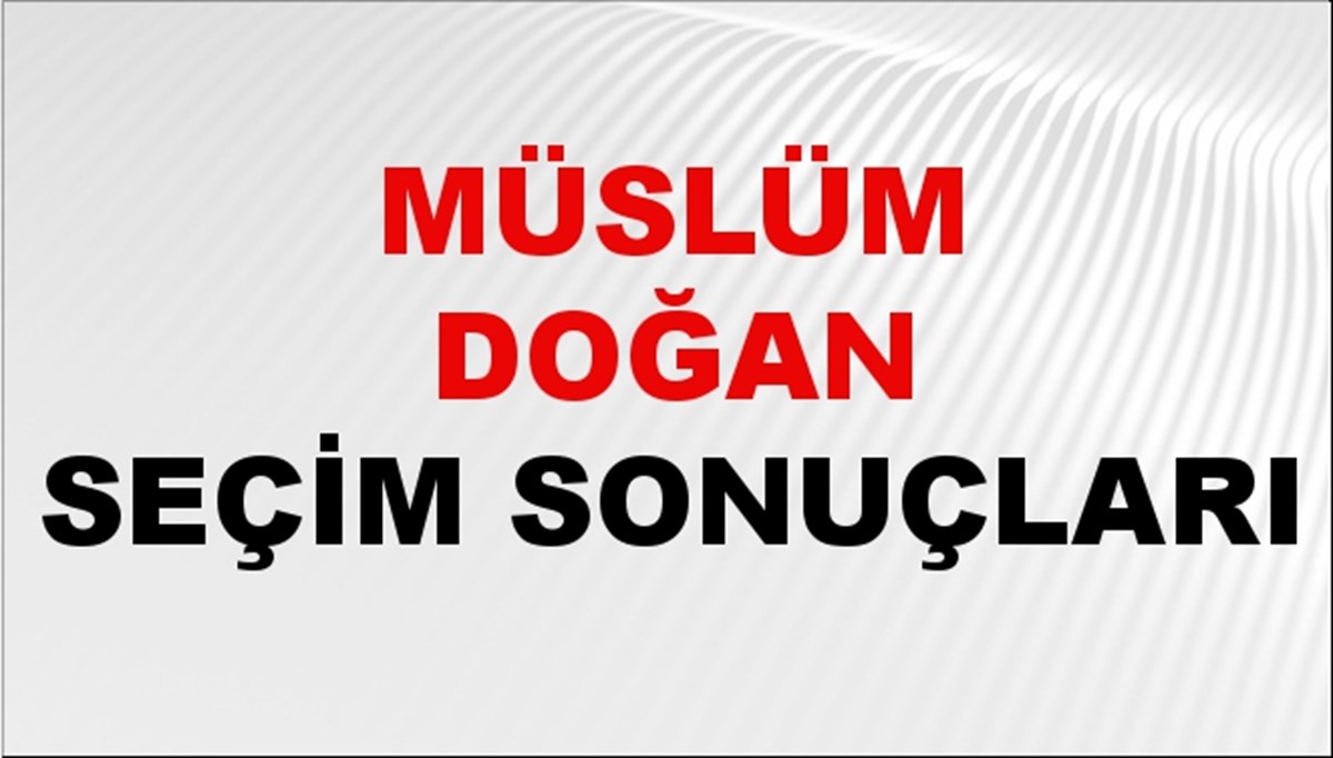 Müslüm Doğan Seçim Sonuçları 2024 Canlı: 31 Mart 2024 Türkiye Müslüm Doğan Yerel Seçim Sonucu ve İlçe İlçe YSK Oy Sonuçları Son Dakika