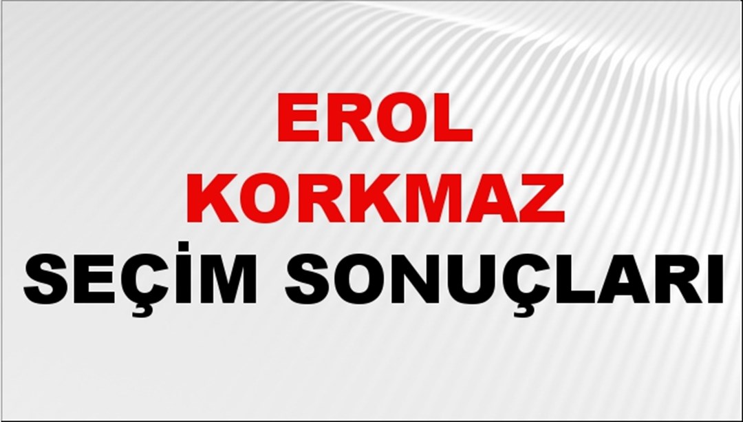 Erol Korkmaz Seçim Sonuçları 2024 Canlı: 31 Mart 2024 Türkiye Erol Korkmaz Yerel Seçim Sonucu ve İlçe İlçe YSK Oy Sonuçları Son Dakika
