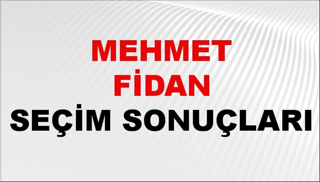 Mehmet Fidan Seçim Sonuçları 2024 Canlı: 31 Mart 2024 Türkiye Mehmet Fidan Yerel Seçim Sonucu ve İlçe İlçe YSK Oy Sonuçları Son Dakika