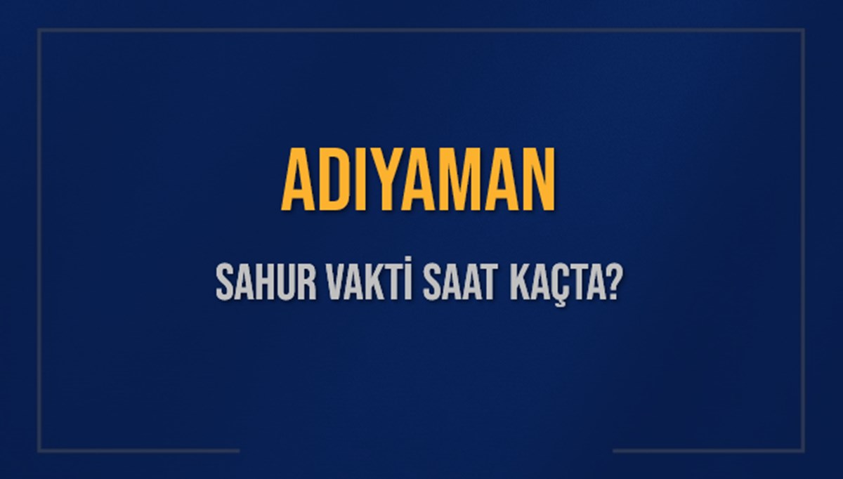 ADIYAMAN SAHUR VAKTİ SAAT KAÇTA? ADIYAMAN Sahur Vakitleri Ne Kadar Kaldı? ADIYAMAN İçin Sahur Saatleri Saat Kaçta Bitiyor? Diyanet 8 Mart 2025 ADIYAMAN İmsak Vakti Saat Kaçta Okunuyor? ADIYAMAN SAHUR VAKTİ SAAT KAÇTA? ADIYAMAN Sahur Vakitleri Ne Kadar Kaldı? ADIYAMAN İçin Sahur Saatleri Saat Kaçta Bitiyor? Diyanet 8 Mart 2025 ADIYAMAN İmsak Vakti Saat Kaçta Okunuyor?