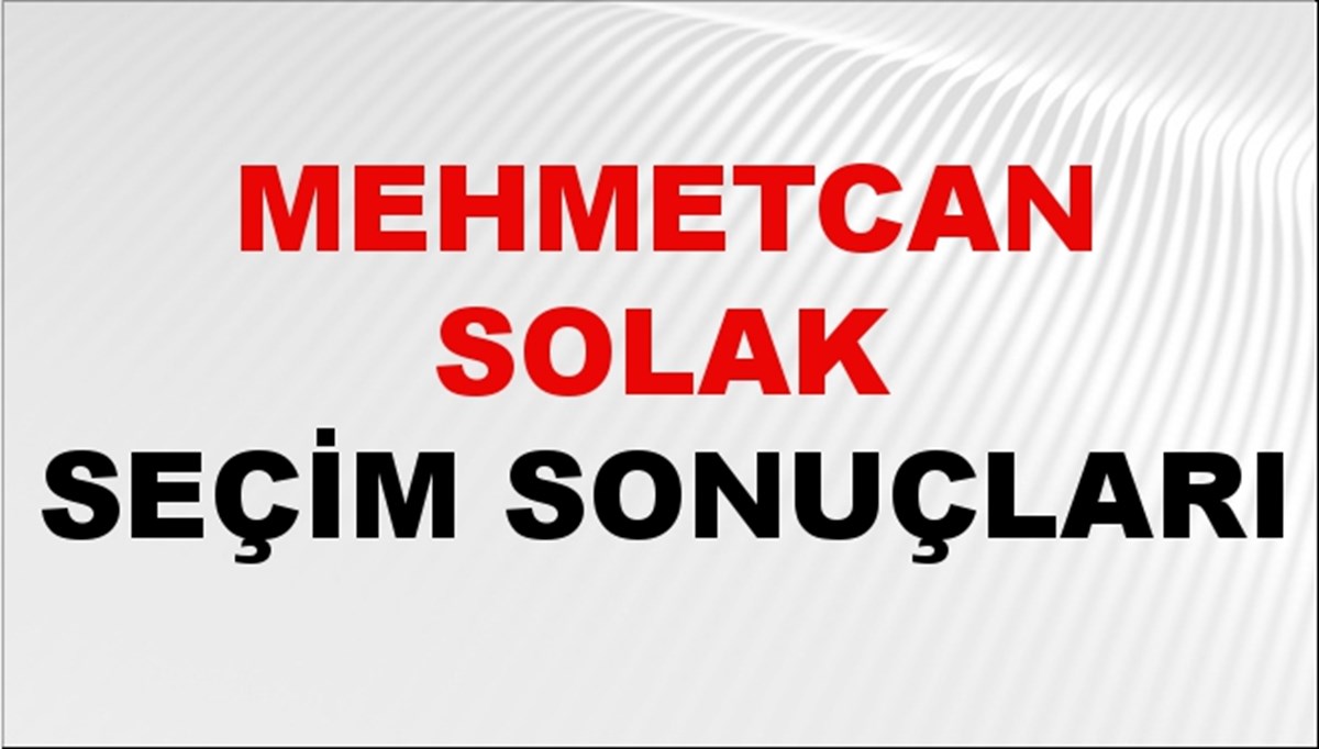 Mehmetcan Solak Seçim Sonuçları 2024 Canlı: 31 Mart 2024 Türkiye Mehmetcan Solak Yerel Seçim Sonucu ve İlçe İlçe YSK Oy Sonuçları Son Dakika