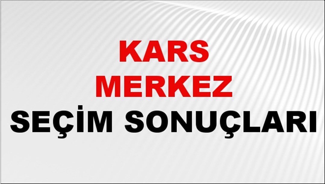 Kars MERKEZ Seçim Sonuçları 2024 Canlı: 31 Mart 2024 Türkiye MERKEZ Yerel Seçim Sonucu ve YSK Oy Sonuçları Son Dakika