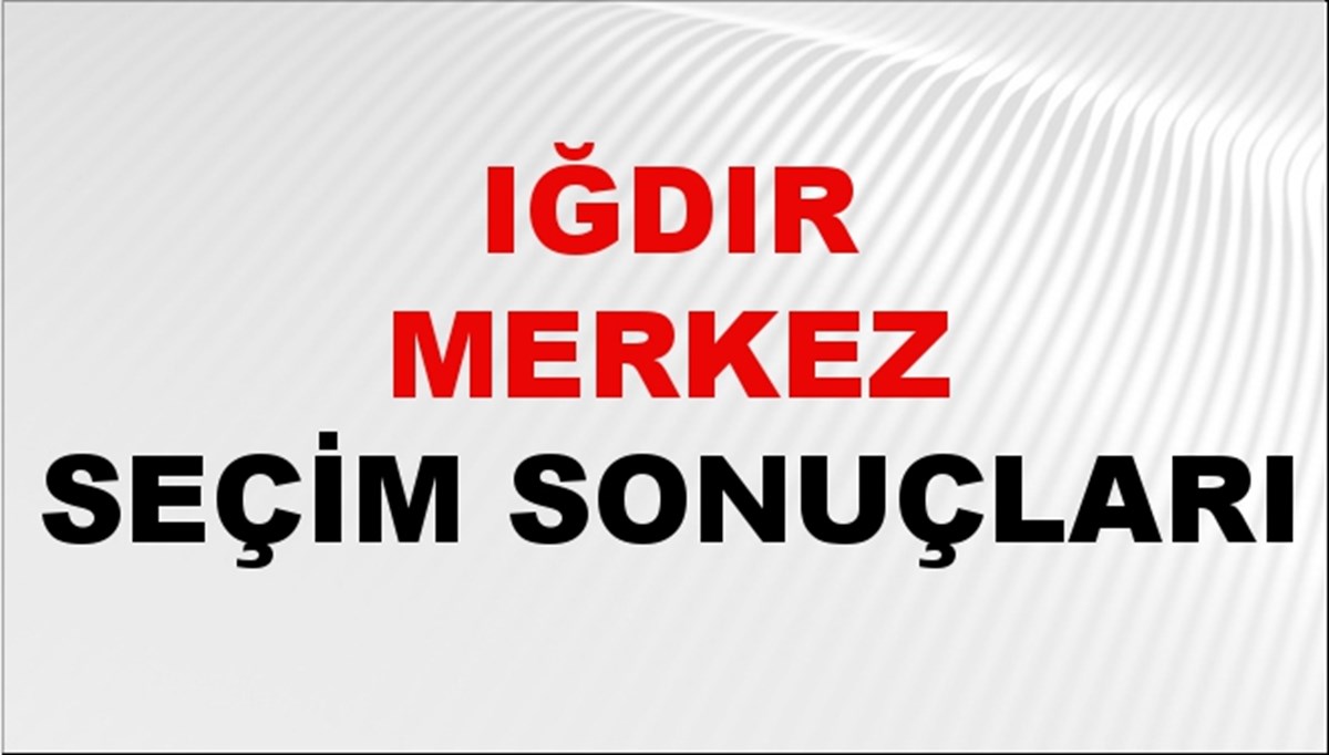 Iğdır MERKEZ Seçim Sonuçları 2024 Canlı: 31 Mart 2024 Türkiye MERKEZ Yerel Seçim Sonucu ve YSK Oy Sonuçları Son Dakika
