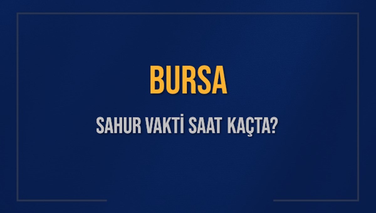 BURSA SAHUR VAKTİ SAAT KAÇTA? BURSA Sahur Vakitleri Ne Kadar Kaldı? BURSA İçin Sahur Saatleri Saat Kaçta Bitiyor? Diyanet 8 Mart 2025 BURSA İmsak Vakti Saat Kaçta Okunuyor? BURSA SAHUR VAKTİ SAAT KAÇTA? BURSA Sahur Vakitleri Ne Kadar Kaldı? BURSA İçin Sahur Saatleri Saat Kaçta Bitiyor? Diyanet 8 Mart 2025 BURSA İmsak Vakti Saat Kaçta Okunuyor?