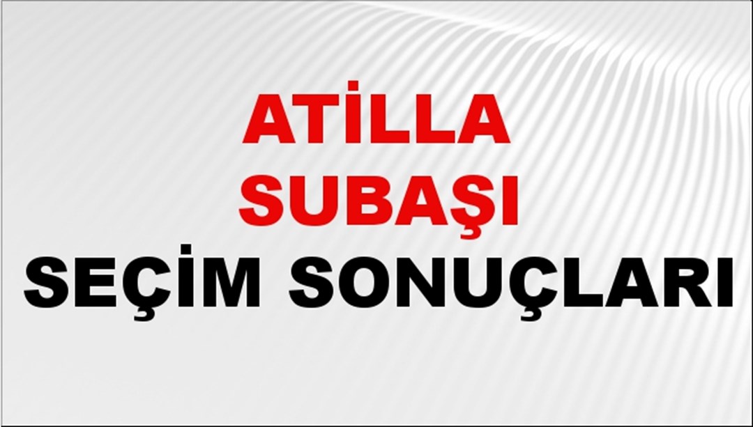 Atilla Subaşı Seçim Sonuçları 2024 Canlı: 31 Mart 2024 Türkiye Atilla Subaşı Yerel Seçim Sonucu ve İlçe İlçe YSK Oy Sonuçları Son Dakika