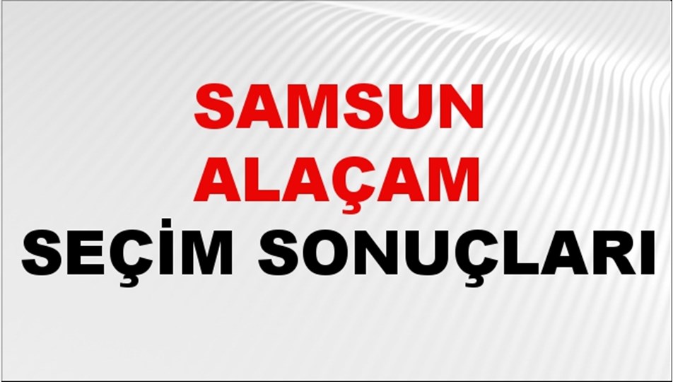 Samsun ALAÇAM Seçim Sonuçları 2024 Canlı: 31 Mart 2024 Türkiye ALAÇAM Yerel Seçim Sonucu ve YSK Oy Sonuçları Son Dakika