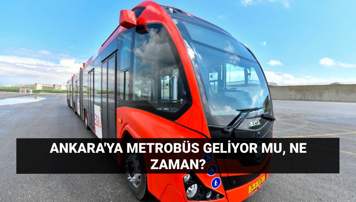 Ankara'ye metrobüs mü geliyor? Ankara metrobüs güzergahı belli mi, ne zaman geliyor?