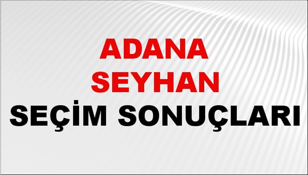 Adana SEYHAN Seçim Sonuçları 2024 Canlı: 31 Mart 2024 Türkiye SEYHAN Yerel Seçim Sonucu ve YSK Oy Sonuçları Son Dakika